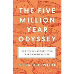 The Five-Million-Year Odyssey. The Human Journey from Ape to Agriculture, Hardback - Peter Bellwood imagine