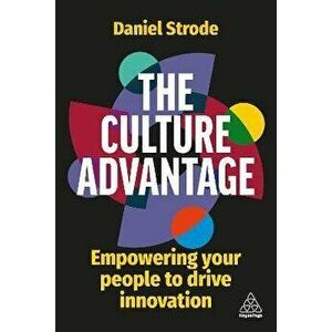 The Culture Advantage. Empowering your People to Drive Innovation, Paperback - Daniel Strode imagine