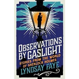 Observations by Gaslight. Stories from the World of Sherlock Holmes, Hardback - Lyndsay Faye imagine