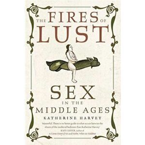 The Fires of Lust. Sex in the Middle Ages, Paperback - Katherine Harvey imagine