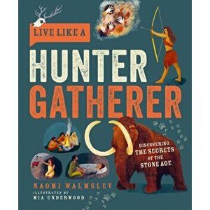 Live Like a Hunter Gatherer. Discovering the Secrets of the Stone Age, Hardback - Naomi Walmsley imagine
