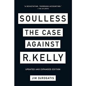 Soulless: The Case Against R. Kelly. The Case Against R. Kelly, Paperback - Jim DeRogatis imagine