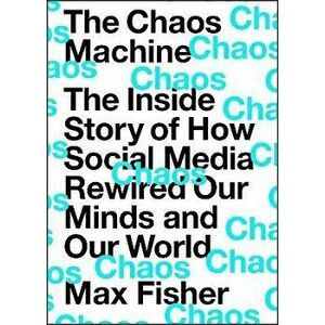 The Chaos Machine. The Inside Story of How Social Media Rewired Our Minds and Our World, Hardback - Max Fisher imagine
