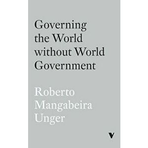 Governing the World Without World Government, Paperback - Roberto Mangabeira Unger imagine