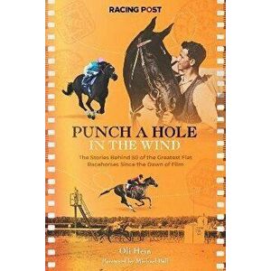Punch a Hole in the Wind. The Stories Behind 50 of the Greatest Flat Racehorses Since the Dawn of Film, Hardback - *** imagine