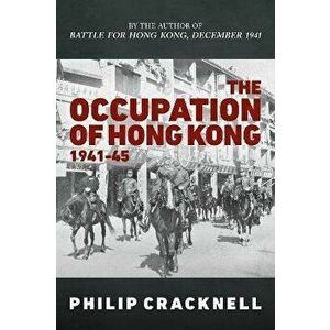 The Occupation of Hong Kong 1941-45, Hardback - Philip Cracknell imagine
