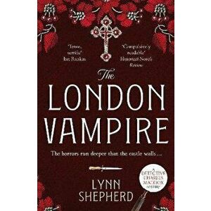 The London Vampire. A pulse-racing, intensely dark historical crime novel, Paperback - Lynn Shepherd imagine