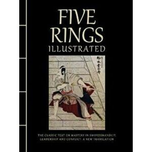 Five Rings Illustrated. The Classic Text on Mastery in Swordsmanship, Leadership and Conflict: A New Translation, Hardback - Miyamoto Musashi imagine