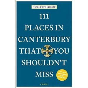 111 Places in Canterbury That You Shouldn't Miss, Paperback - Nicolette Loizou imagine