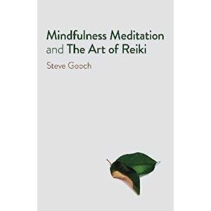 Mindfulness Meditation and The Art of Reiki - The Road to Liberation, Paperback - Steve Gooch imagine