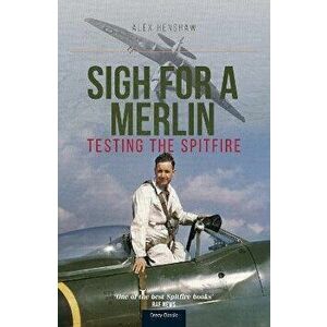 Sigh For A Merlin. Testing The Spitfire, Paperback - Alex Henshaw imagine