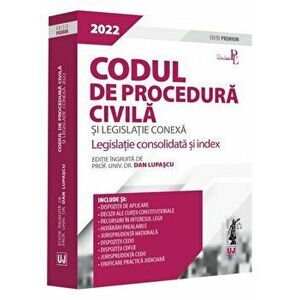 Codul de procedura civila si legislatie conexa 2022. Legislatie consolidata si index. Editie Premium - Dan Lupascu imagine