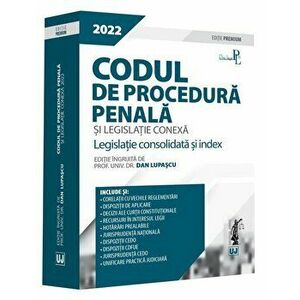 Codul de procedura penala si legislatie conexa 2022. Legislatie consolidata si index. Editie Premium - Dan Lupascu imagine
