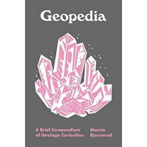 Geopedia. A Brief Compendium of Geologic Curiosities, Hardback - Marcia Bjornerud imagine