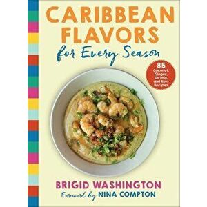 Caribbean Flavors for Every Season. 85 Coconut, Ginger, Shrimp, and Rum Recipes, Paperback - Brigid Washington imagine