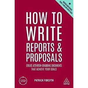 How to Write Reports and Proposals. Create Attention-Grabbing Documents that Achieve Your Goals, 6 Revised edition, Paperback - Patrick Forsyth imagine