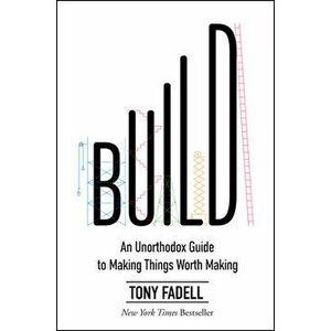 Build. An Unorthodox Guide to Making Things Worth Making, Hardback - Tony Fadell imagine