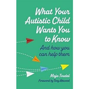 What Your Autistic Child Wants You to Know. And How You Can Help Them, Paperback - Maja Toudal imagine