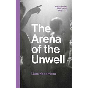 The Arena of the Unwell, Paperback - Liam Konemann imagine