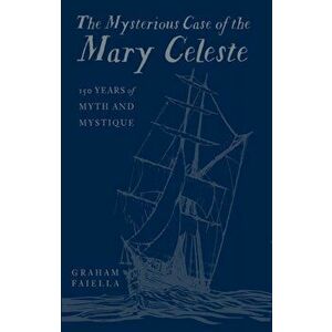 The Mysterious Case of the Mary Celeste. 150 Years of Myth and Mystique, Hardback - Graham Faiella imagine