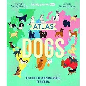 Atlas of Dogs, Hardback - Lonely Planet Kids imagine