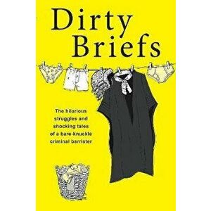 Dirty Briefs. The hilarious struggles and shocking tales of a bare-knuckle criminal barrister, Paperback - Dave Fendem imagine