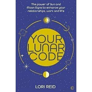 Your Lunar Code. The power of moon and sun signs to enhance your relationships, work and life, New ed, Paperback - Lori Reid imagine