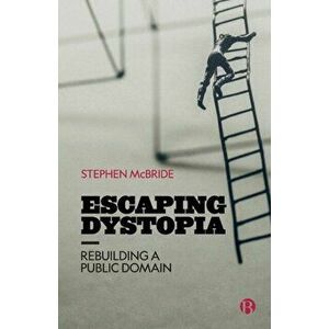 Escaping Dystopia. Rebuilding a Public Domain, Paperback - Stephen (McMaster University) McBride imagine