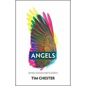 Angels. When Heaven Meets Earth, Paperback - Tim Chester imagine