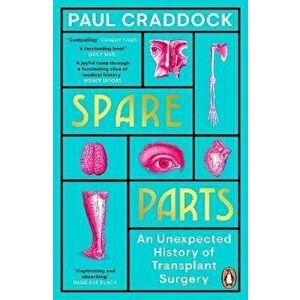 Spare Parts. An Unexpected History of Transplants, Paperback - Paul Craddock imagine