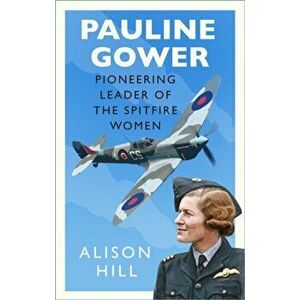 Pauline Gower, Pioneering Leader of the Spitfire Women, Hardback - Alison Hill imagine