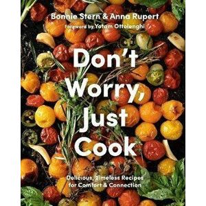 Don't Worry, Just Cook. Delicious, Timeless Recipes for Comfort and Connection, Hardback - Anna Rupert imagine