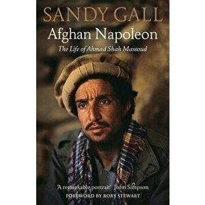 Afghan Napoleon. The Life of Ahmad Shah Massoud, Paperback - Sandy Gall imagine