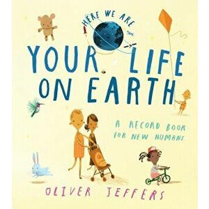 Your Life On Earth. A Record Book for New Humans, Hardback - Oliver Jeffers imagine