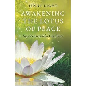 Awakening the Lotus of Peace. Yoga Meditation for Inner Peace, Paperback - Jenny Light imagine