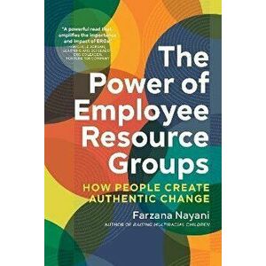 The Power of Employee Resource Groups. How People Create Authentic Change, Paperback - Nayani Farzana imagine