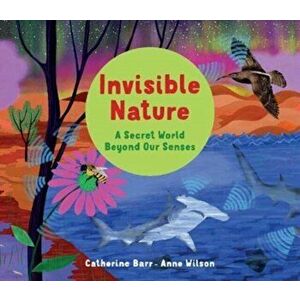 Invisible Nature. A Secret World Beyond our Senses, Paperback - Catherine Barr imagine