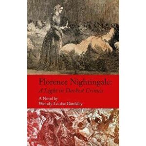 Florence Nightingale. A Light in Darkest Crimea - A Novel, Hardback - Wendy Louise Bardsley imagine