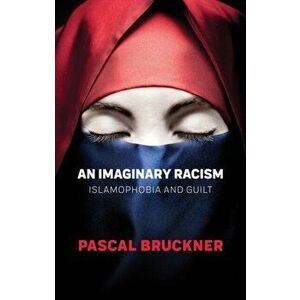 An Imaginary Racism. Islamophobia and Guilt, Paperback - Pascal Bruckner imagine