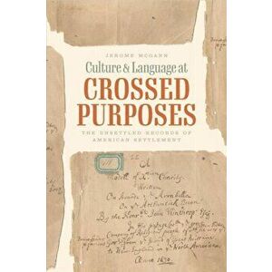 Culture and Language at Crossed Purposes. The Unsettled Records of American Settlement, Paperback - Jerome McGann imagine