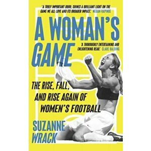 A Woman's Game. The Rise, Fall, and Rise Again of Women's Football, Main, Paperback - Suzanne Wrack imagine