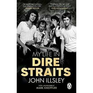My Life in Dire Straits. The Inside Story of One of the Biggest Bands in Rock History, Paperback - John Illsley imagine