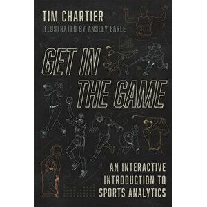 Get in the Game. An Interactive Introduction to Sports Analytics, Paperback - Tim Chartier imagine