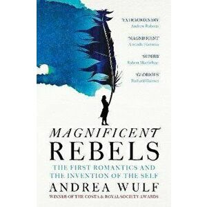 Magnificent Rebels. The First Romantics and the Invention of the Self, Hardback - Andrea Wulf imagine