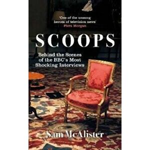 Scoops. Behind the Scenes of the BBC's Most Shocking Interviews, Hardback - Sam McAlister imagine