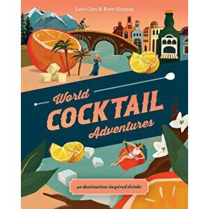 World Cocktail Adventures. 40 Destination-inspired Drinks, Hardback - Brett Gramse imagine