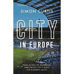 City in Europe. From Allison to Guardiola: Manchester City's quest for European glory, Hardback - Simon Curtis imagine