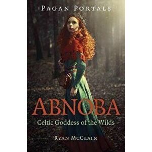 Pagan Portals - Abnoba - Celtic Goddess of the Wilds, Paperback - Ryan Mcclain imagine