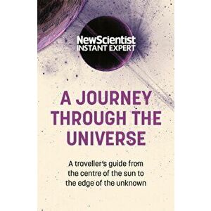 A Journey Through The Universe. A traveler's guide from the centre of the sun to the edge of the unknown, Paperback - New Scientist imagine