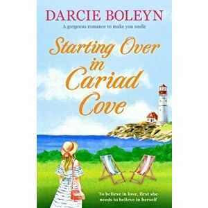 Starting Over in Cariad Cove. A gorgeous romance to make you smile, Paperback - Darcie Boleyn imagine